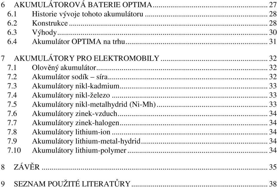 4 Akumulátory nikl-železo... 33 7.5 Akumulátory nikl-metalhydrid (Ni-Mh)... 33 7.6 Akumulátory zinek-vzduch... 34 7.7 Akumulátory zinek-halogen... 34 7.8 Akumulátory lithium-ion.