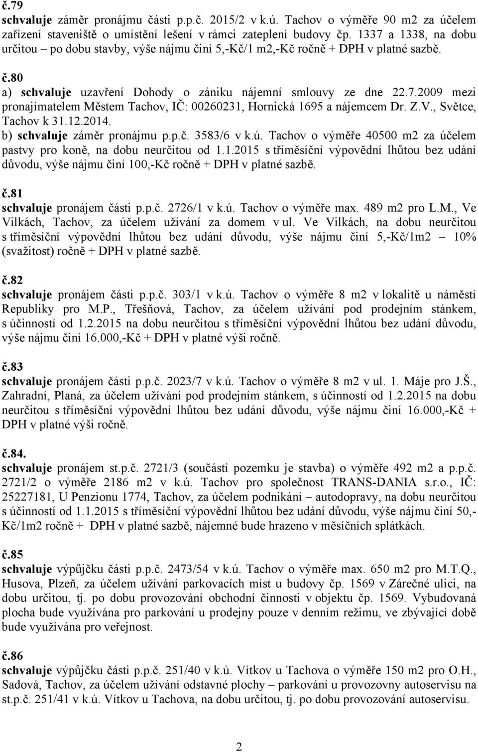 Z.V., Světce, Tachov k 31.12.2014. b) schvaluje záměr pronájmu p.p.č. 3583/6 v k.ú. Tachov o výměře 40500 m2 za účelem pastvy pro koně, na dobu neurčitou od 1.1.2015 s tříměsíční výpovědní lhůtou bez udání důvodu, výše nájmu činí 100,-Kč ročně + DPH v platné sazbě.