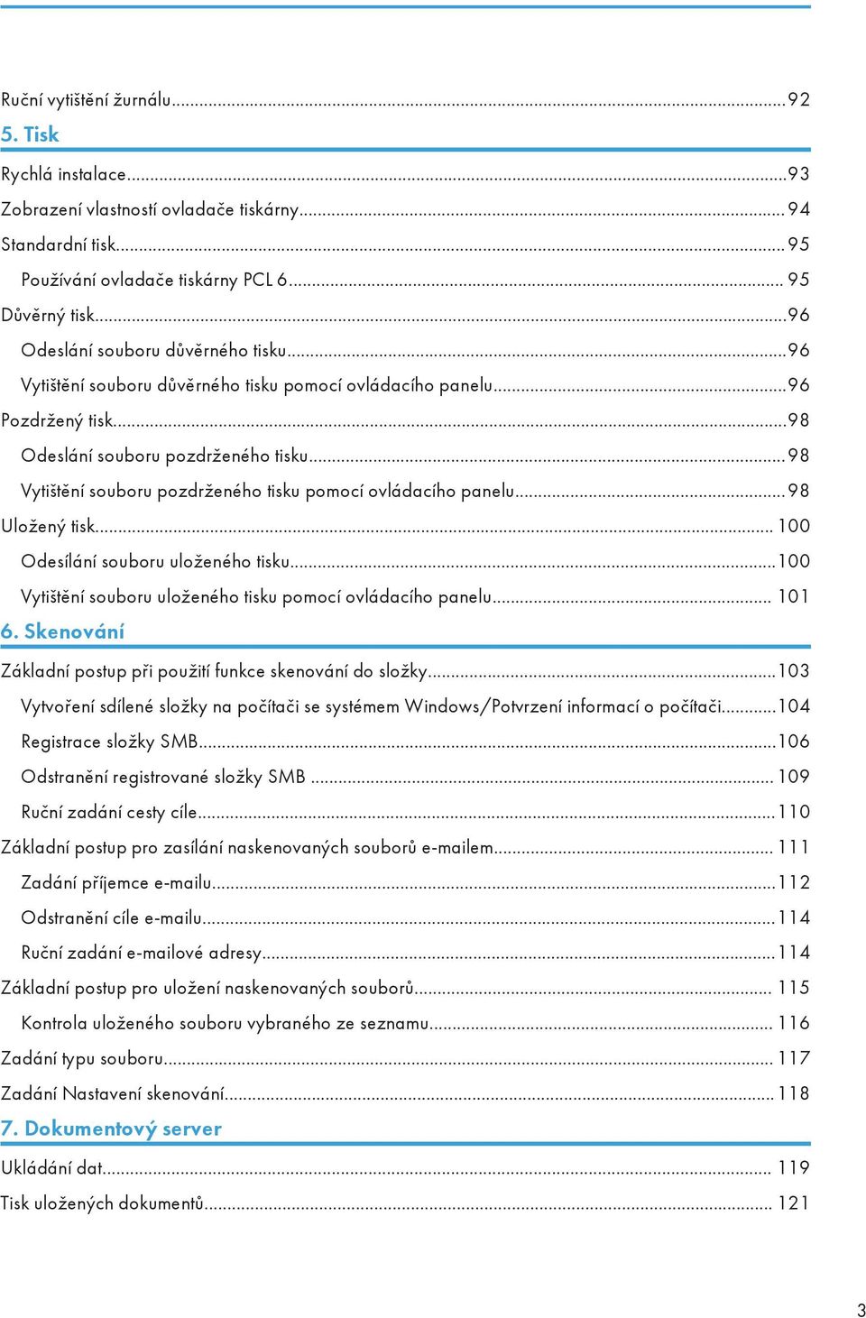 ..98 Vytištění souboru pozdrženého tisku pomocí ovládacího panelu... 98 Uložený tisk... 100 Odesílání souboru uloženého tisku...100 Vytištění souboru uloženého tisku pomocí ovládacího panelu... 101 6.