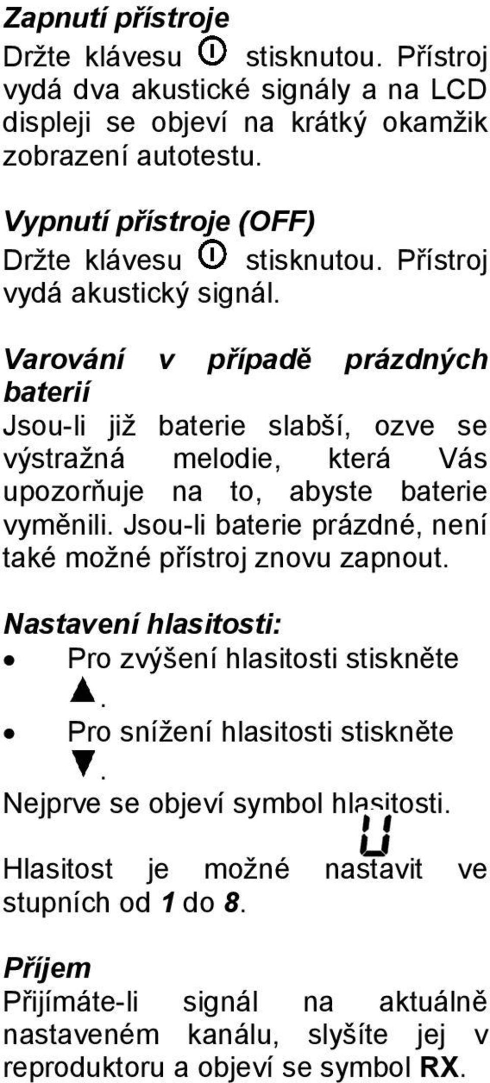 Varování v případě prázdných baterií Jsou-li již baterie slabší, ozve se výstražná melodie, která Vás upozorňuje na to, abyste baterie vyměnili.