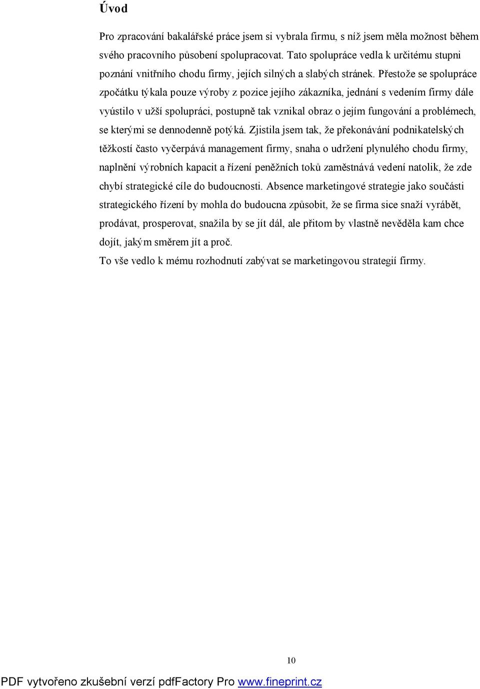 Přestože se spolupráce zpočátku týkala pouze výroby z pozice jejího zákazníka, jednání s vedením firmy dále vyústilo v užší spolupráci, postupně tak vznikal obraz o jejím fungování a problémech, se