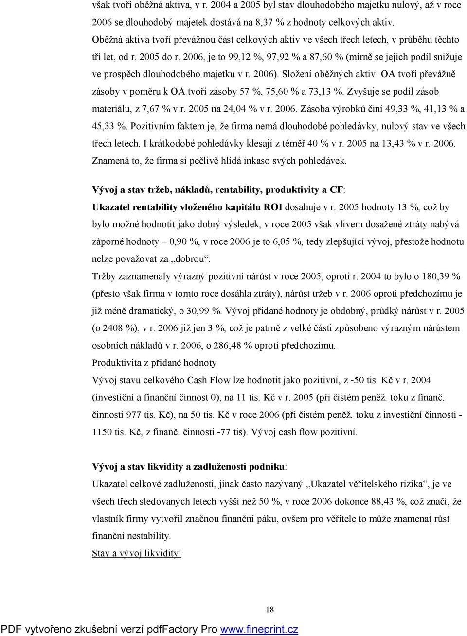 2006, je to 99,12 %, 97,92 % a 87,60 % (mírně se jejich podíl snižuje ve prospěch dlouhodobého majetku v r. 2006).