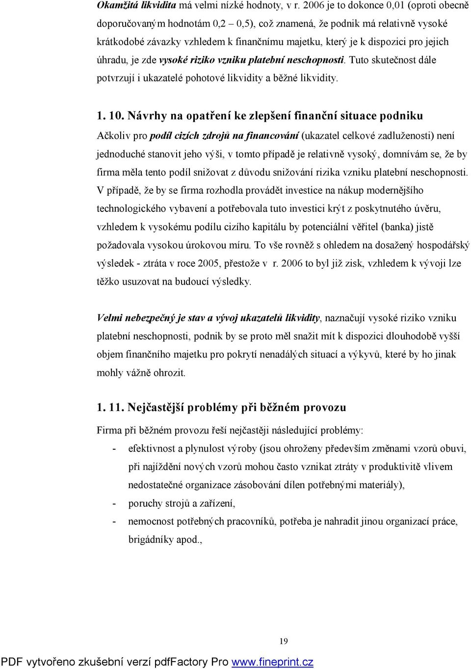 úhradu, je zde vysoké riziko vzniku platební neschopnosti. Tuto skutečnost dále potvrzují i ukazatelé pohotové likvidity a běžné likvidity. 1. 10.