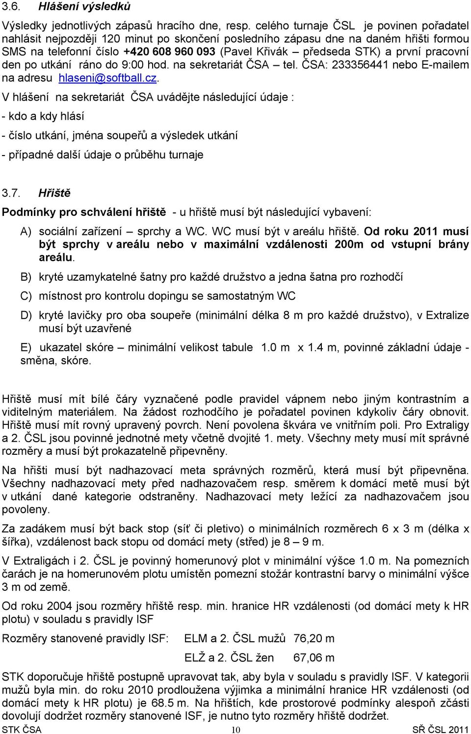 první pracovní den po utkání ráno do 9:00 hod. na sekretariát ČSA tel. ČSA: 233356441 nebo E-mailem na adresu hlaseni@softball.cz.