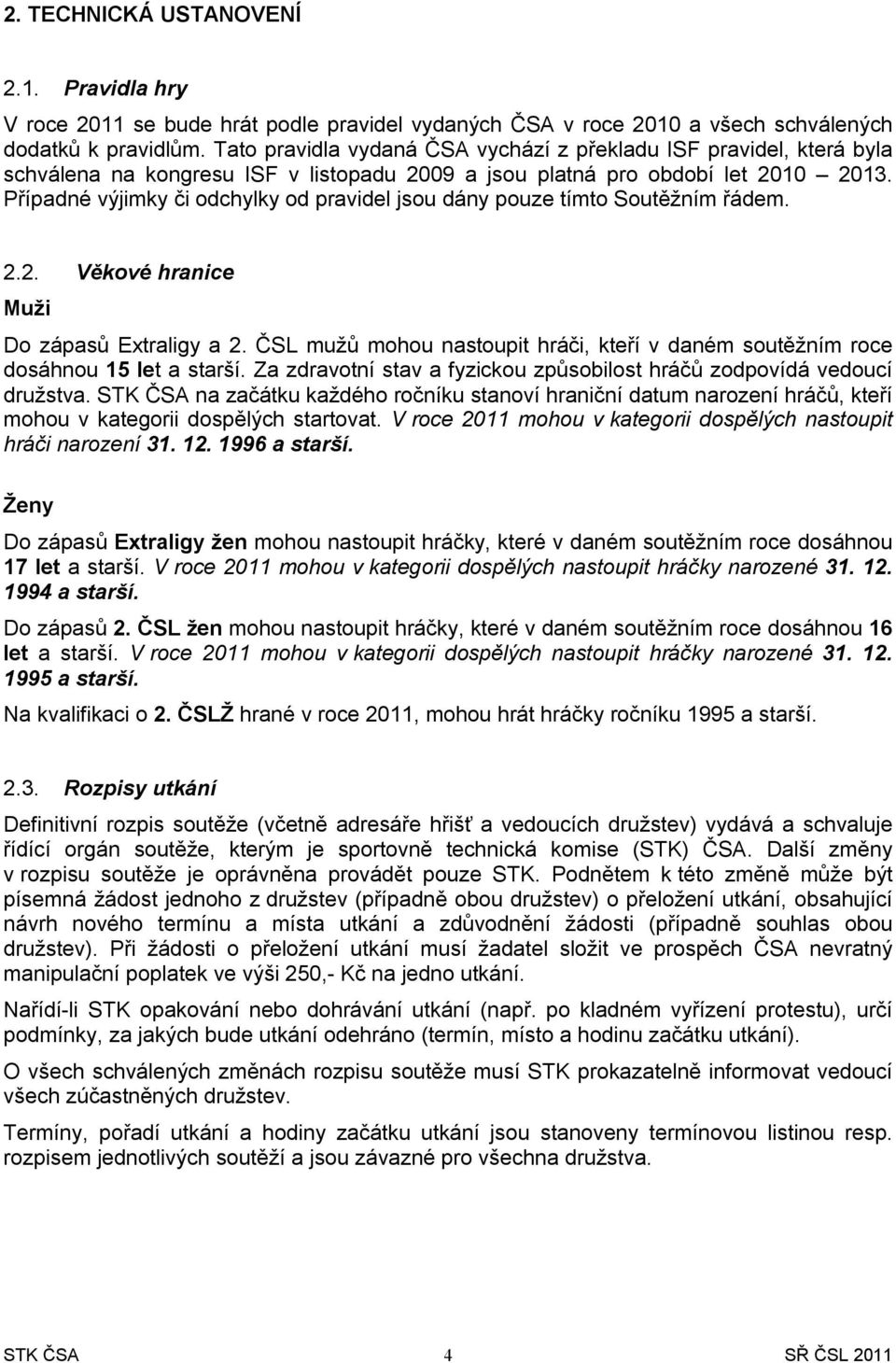 Případné výjimky či odchylky od pravidel jsou dány pouze tímto Soutěžním řádem. 2.2. Věkové hranice Muži Do zápasů Extraligy a 2.