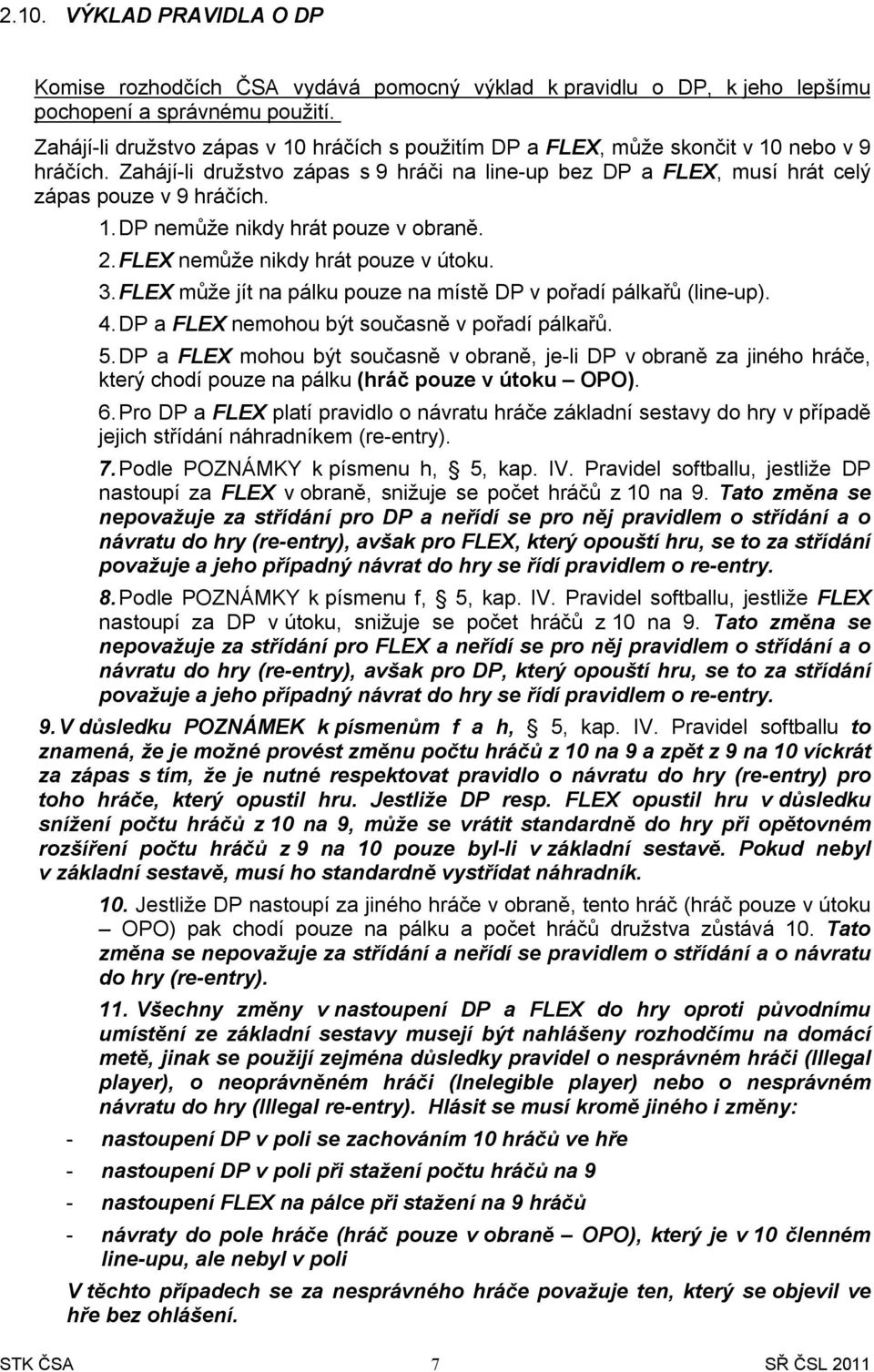 2. FLEX nemůže nikdy hrát pouze v útoku. 3. FLEX může jít na pálku pouze na místě DP v pořadí pálkařů (line-up). 4. DP a FLEX nemohou být současně v pořadí pálkařů. 5.