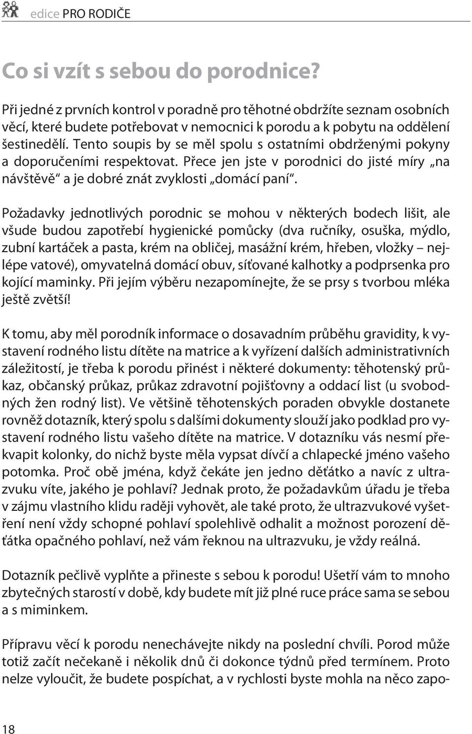 Tento soupis by se mìl spolu s ostatními obdrženými pokyny a doporuèeními respektovat. Pøece jen jste v porodnici do jisté míry na návštìvì a je dobré znát zvyklosti domácí paní.