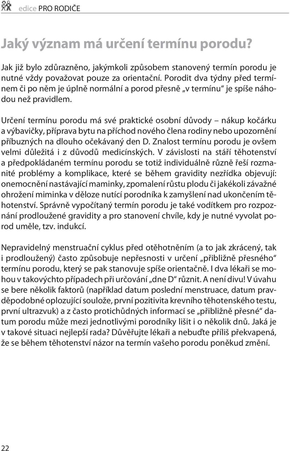 Urèení termínu porodu má své praktické osobní dùvody nákup koèárku a výbavièky, pøíprava bytu na pøíchod nového èlena rodiny nebo upozornìní pøíbuzných na dlouho oèekávaný den D.