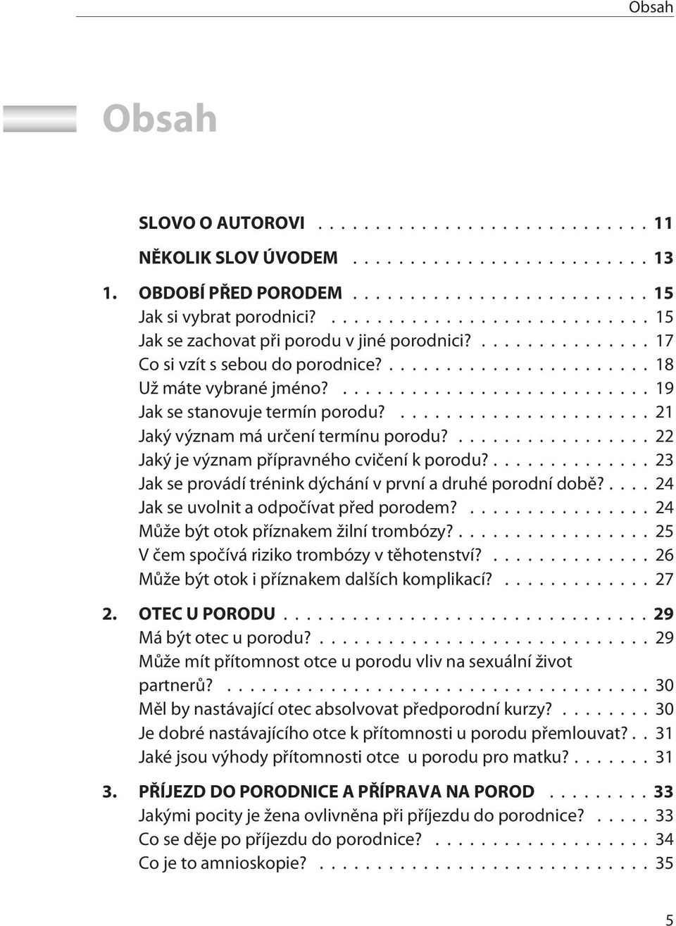 ... 23 Jak se provádí trénink dýchání v první a druhé porodní dobì?...24 Jak se uvolnit a odpoèívat pøed porodem?...24 Mùže být otok pøíznakem žilní trombózy?