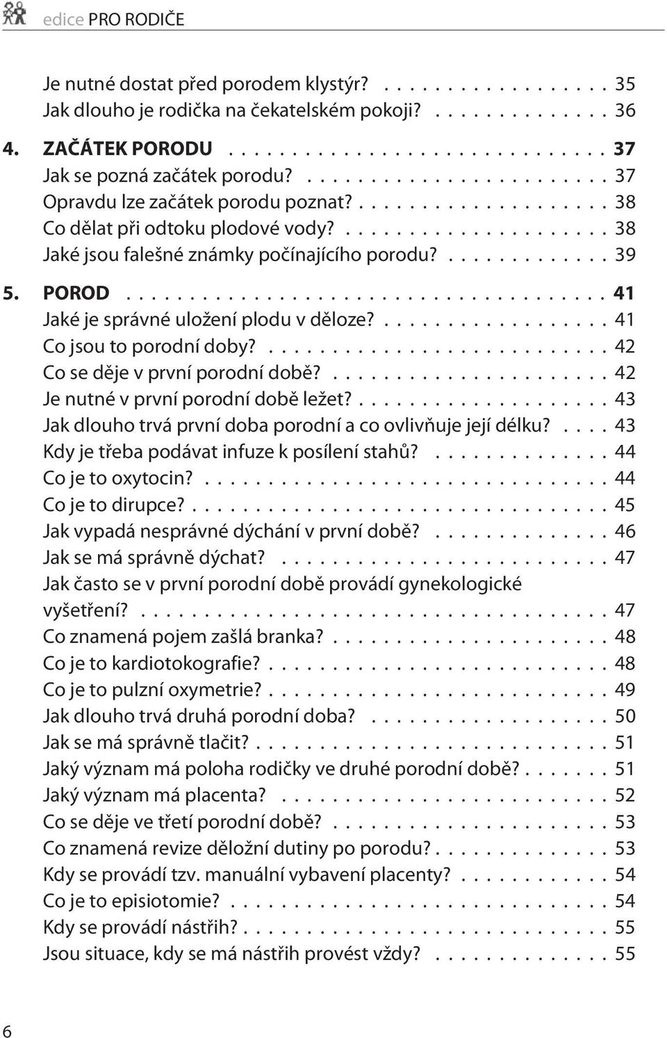 ...42 Co se dìje v první porodní dobì?...42 Je nutné v první porodní dobì ležet?...43 Jak dlouho trvá první doba porodní a co ovlivòuje její délku?...43 Kdy je tøeba podávat infuze k posílení stahù?