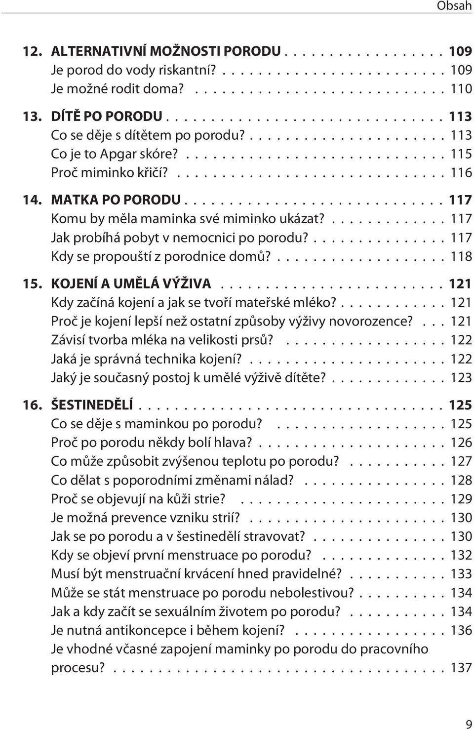 KOJENÍ A UMÌLÁ VÝŽIVA...121 Kdy zaèíná kojení a jak se tvoøí mateøské mléko?...121 Proè je kojení lepší než ostatní zpùsoby výživy novorozence?... 121 Závisí tvorba mléka na velikosti prsù?