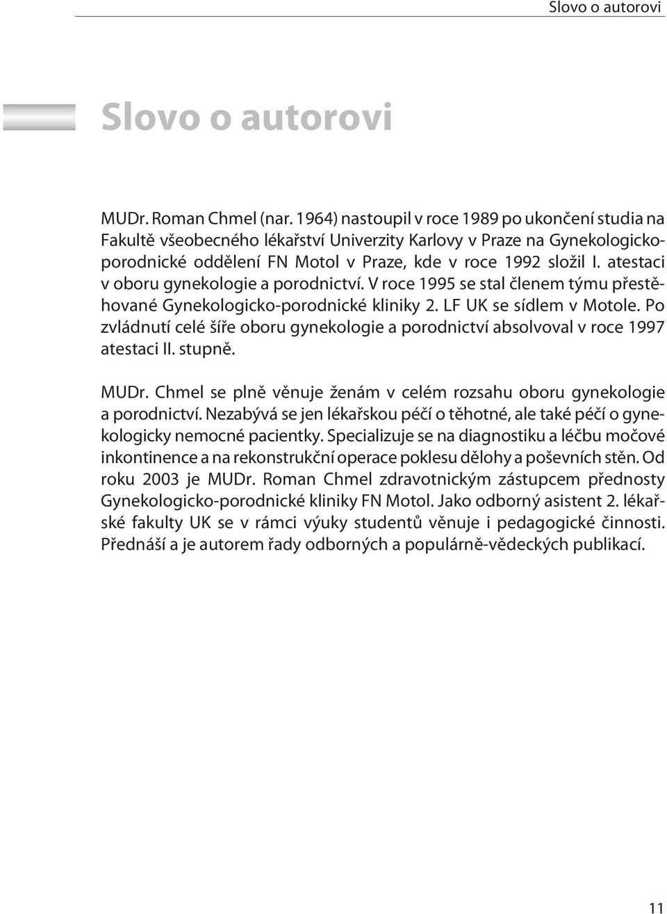 atestaci v oboru gynekologie a porodnictví. V roce 1995 se stal èlenem týmu pøestìhované Gynekologicko-porodnické kliniky 2. LF UK se sídlem v Motole.