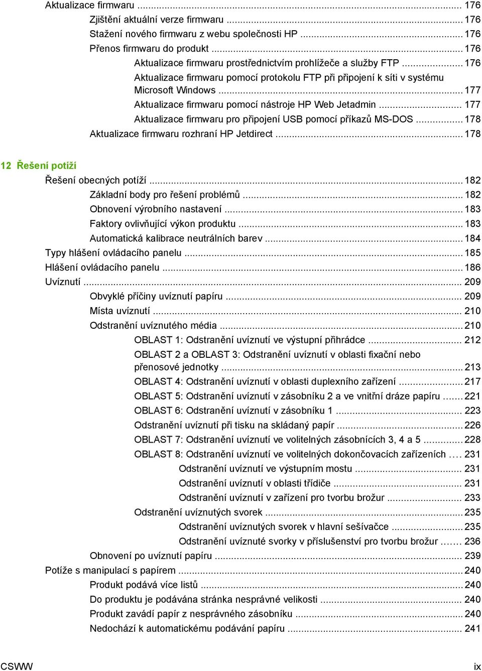 .. 177 Aktualizace firmwaru pomocí nástroje HP Web Jetadmin... 177 Aktualizace firmwaru pro připojení USB pomocí příkazů MS-DOS... 178 Aktualizace firmwaru rozhraní HP Jetdirect.