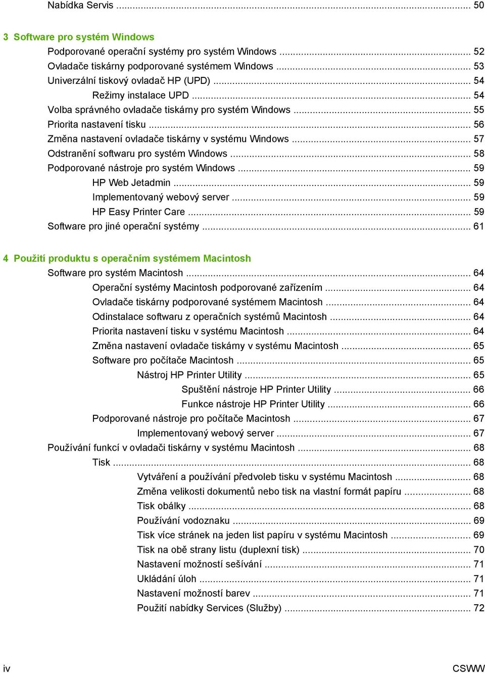 .. 57 Odstranění softwaru pro systém Windows... 58 Podporované nástroje pro systém Windows... 59 HP Web Jetadmin... 59 Implementovaný webový server... 59 HP Easy Printer Care.