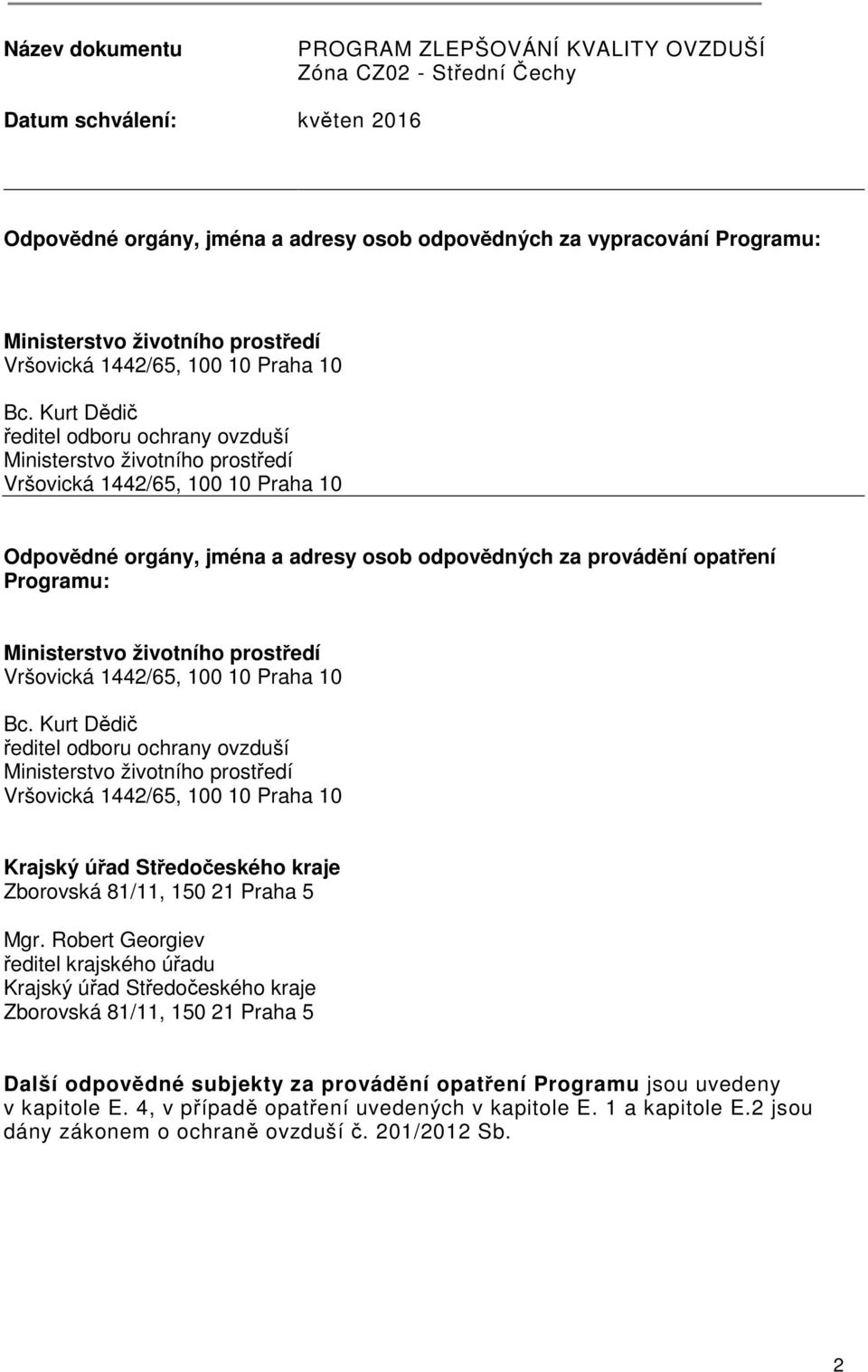 Kurt Dědič ředitel odboru ochrany ovzduší Ministerstvo životního prostředí Vršovická 1442/65, 100 10 Praha 10 Odpovědné orgány, jména a adresy osob odpovědných za provádění opatření Programu: