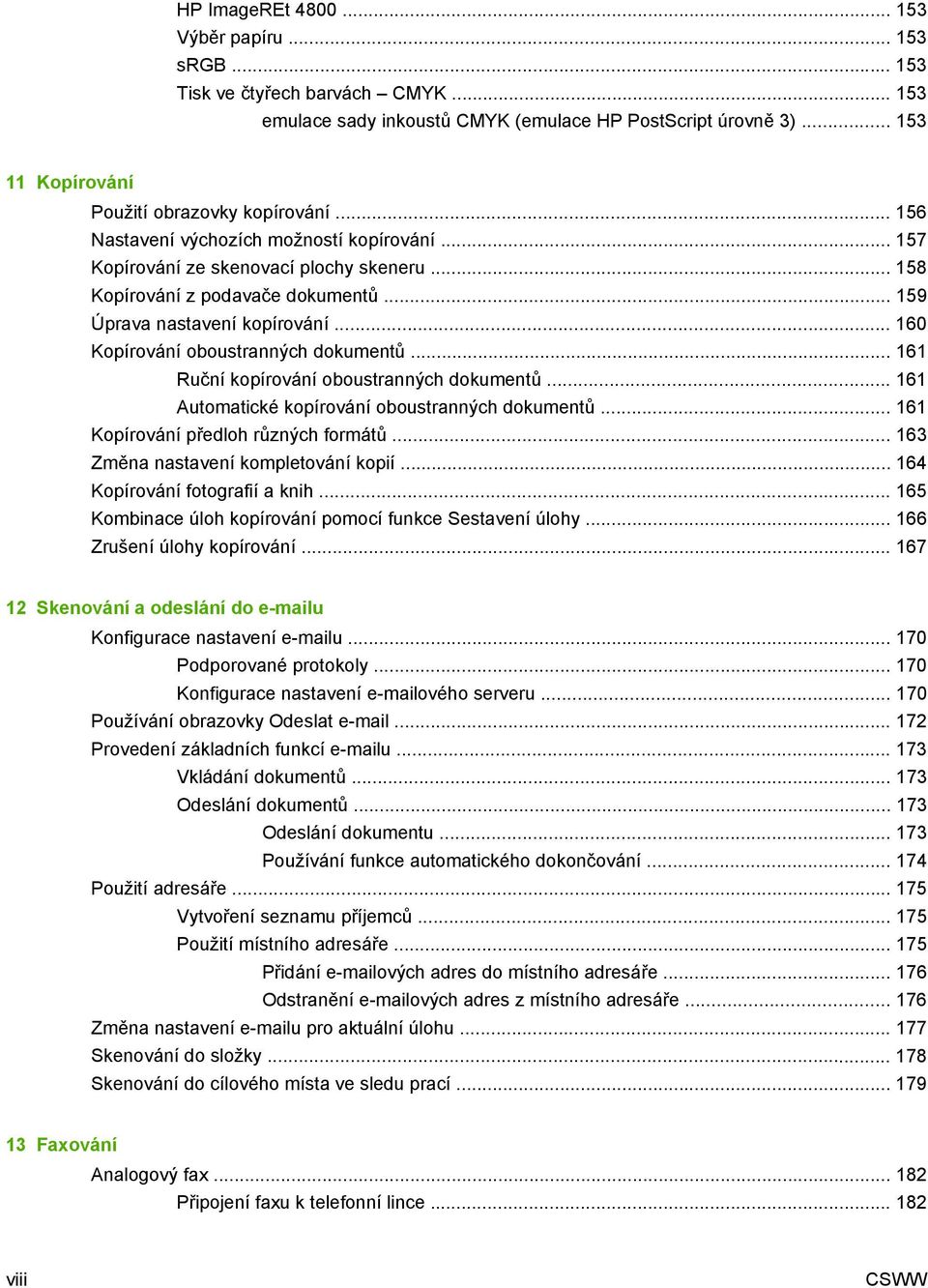 .. 160 Kopírování oboustranných dokumentů... 161 Ruční kopírování oboustranných dokumentů... 161 Automatické kopírování oboustranných dokumentů... 161 Kopírování předloh různých formátů.