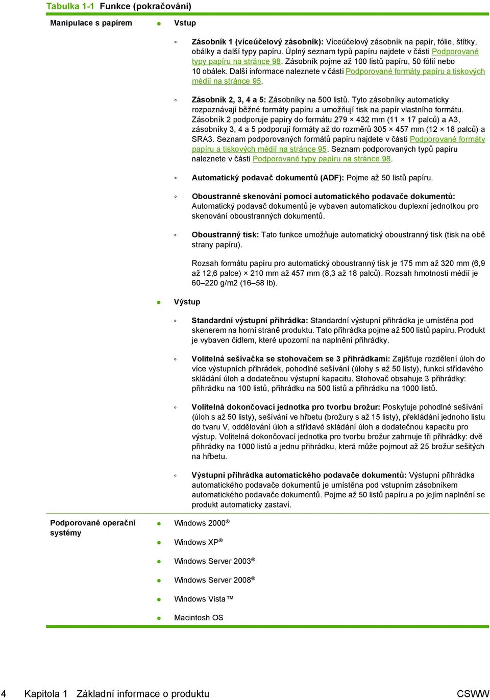 Další informace naleznete v části Podporované formáty papíru a tiskových médií na stránce 95. Zásobník 2, 3, 4 a 5: Zásobníky na 500 listů.
