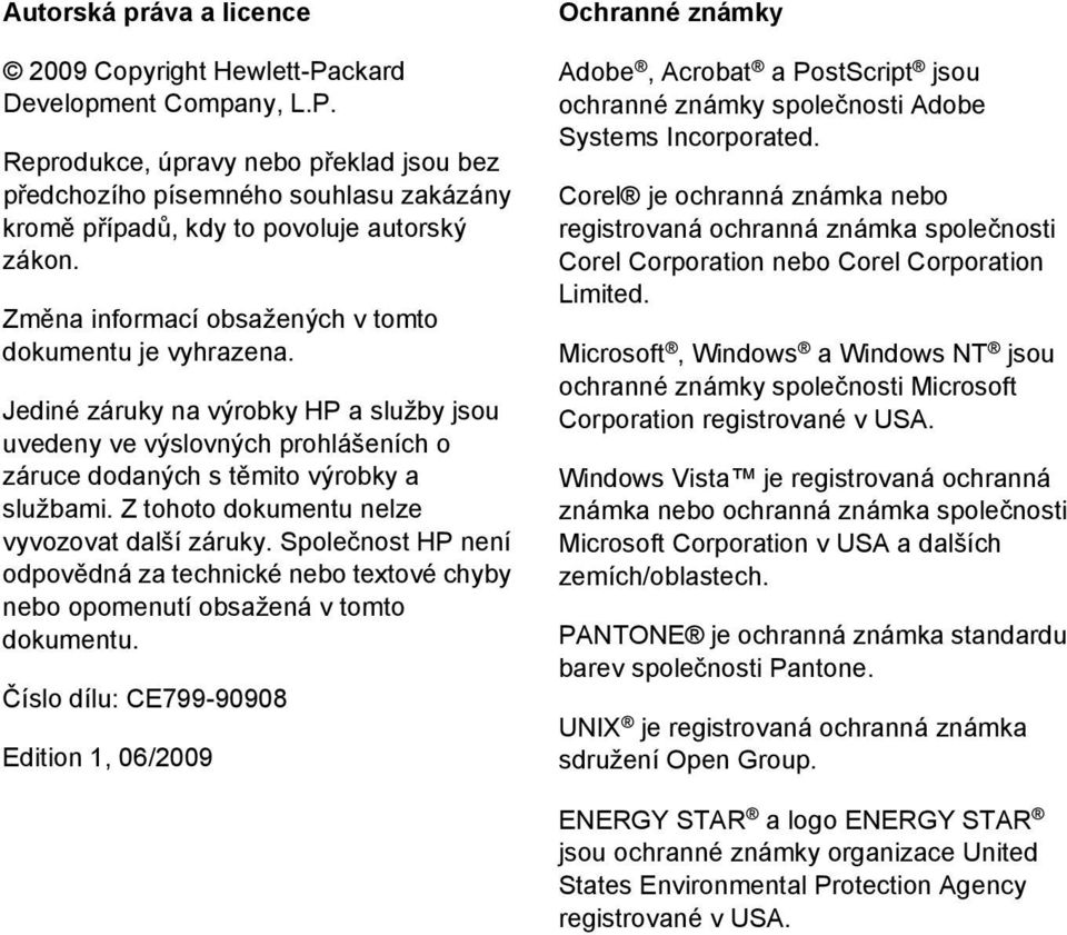 Z tohoto dokumentu nelze vyvozovat další záruky. Společnost HP není odpovědná za technické nebo textové chyby nebo opomenutí obsažená v tomto dokumentu.