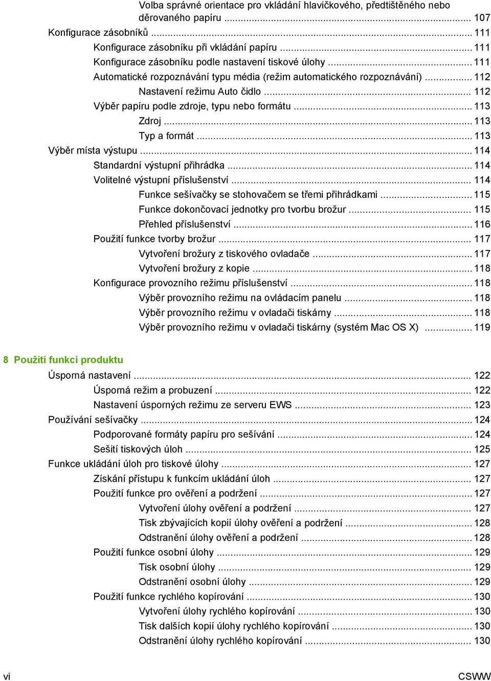 .. 112 Výběr papíru podle zdroje, typu nebo formátu... 113 Zdroj... 113 Typ a formát... 113 Výběr místa výstupu... 114 Standardní výstupní přihrádka... 114 Volitelné výstupní příslušenství.