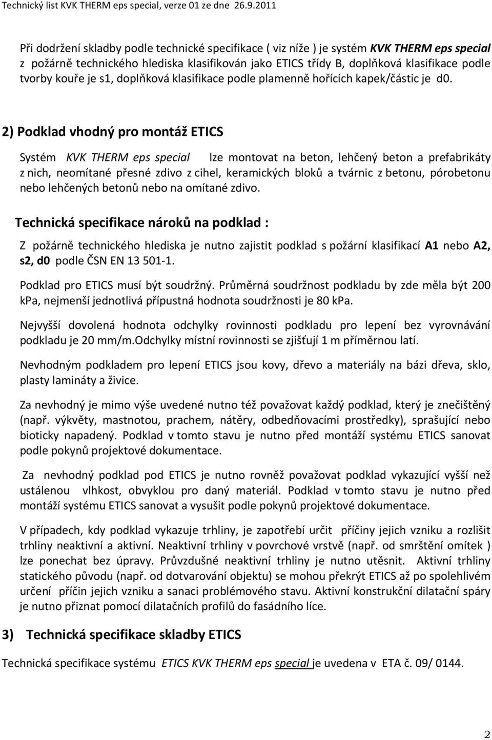 2) Podklad vhodný pro montáž ETICS Systém KVK THERM eps special lze montovat na beton, lehčený beton a prefabrikáty z nich, neomítané přesné zdivo z cihel, keramických bloků a tvárnic z betonu,