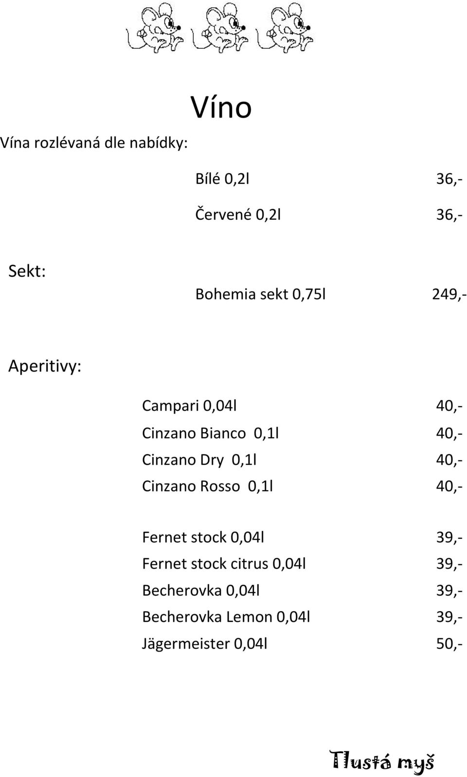 Dry 0,1l 40,- Cinzano Rosso 0,1l 40,- Fernet stock 0,04l 39,- Fernet stock citrus