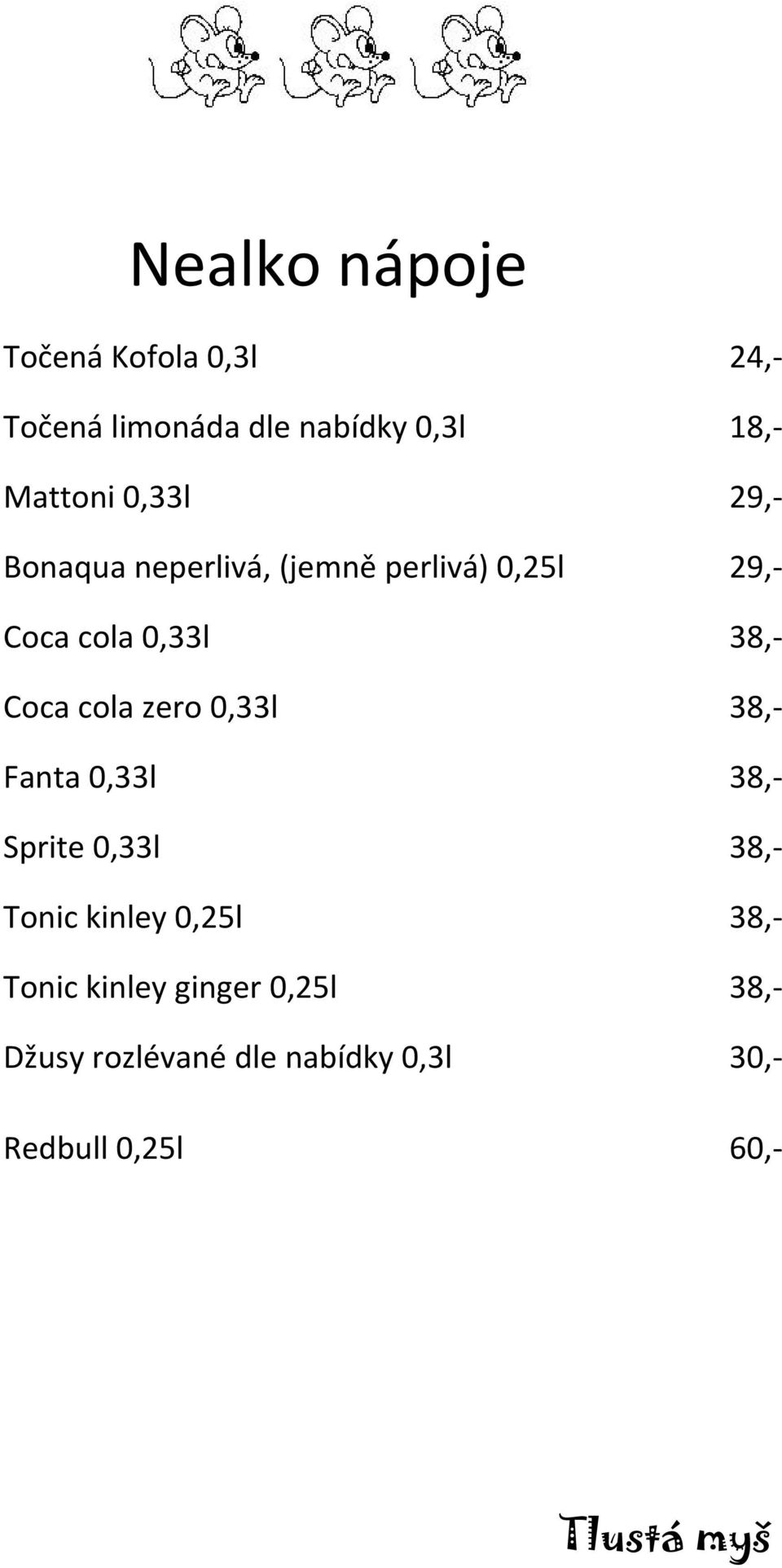 cola zero 0,33l 38,- Fanta 0,33l 38,- Sprite 0,33l 38,- Tonic kinley 0,25l 38,-