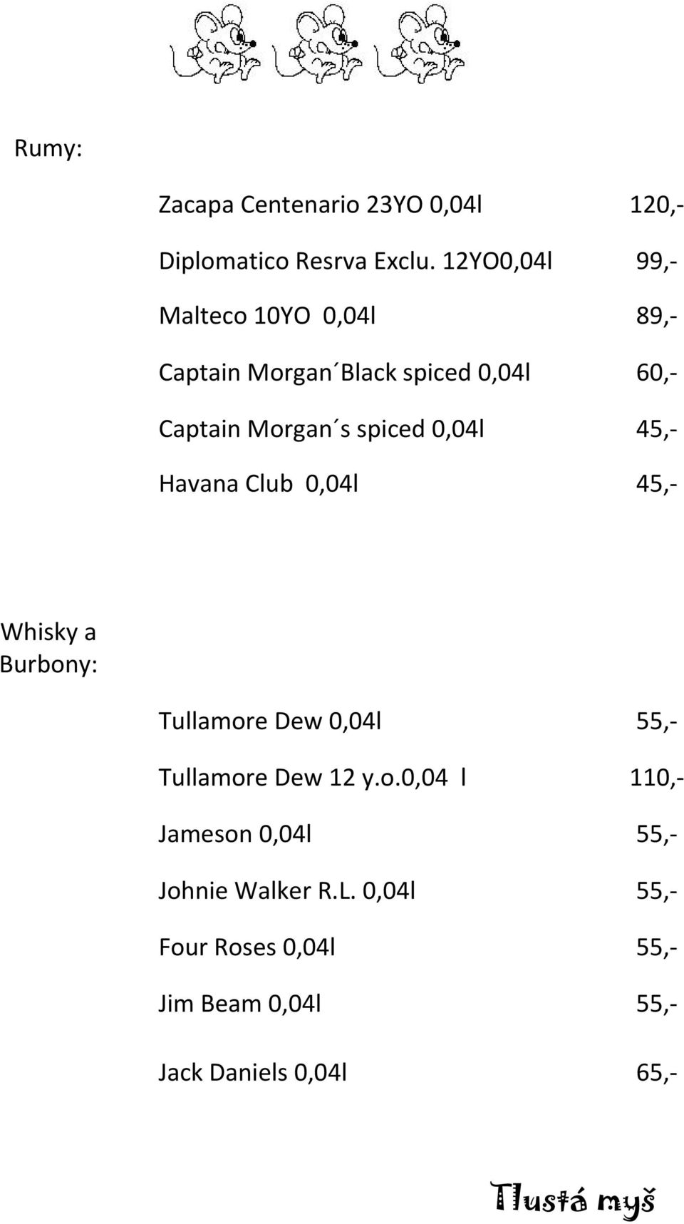 spiced 0,04l 45,- Havana Club 0,04l 45,- Whisky a Burbony: Tullamore Dew 0,04l 55,- Tullamore Dew