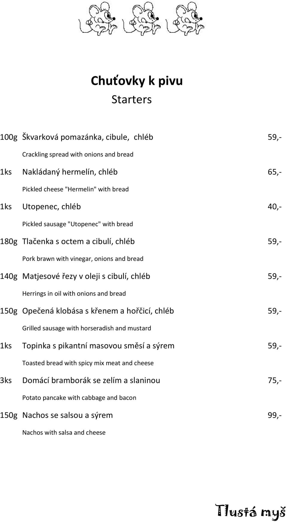 59,- Herrings in oil with onions and bread 150g Opečená klobása s křenem a hořčicí, chléb 59,- Grilled sausage with horseradish and mustard 1ks Topinka s pikantní masovou směsí a sýrem