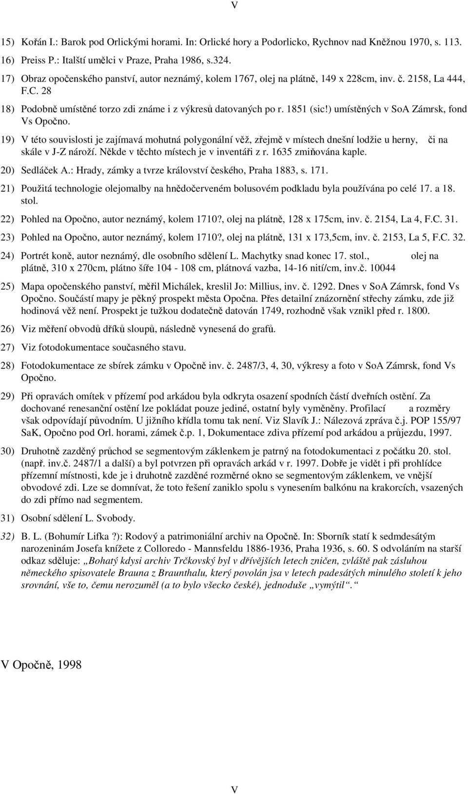 ) umístných v SoA Zámrsk, fond Vs Opono. 19) V této souvislosti je zajímavá mohutná polygonální vž, zejm v místech dnešní lodžie u herny, i na skále v J-Z nároží.