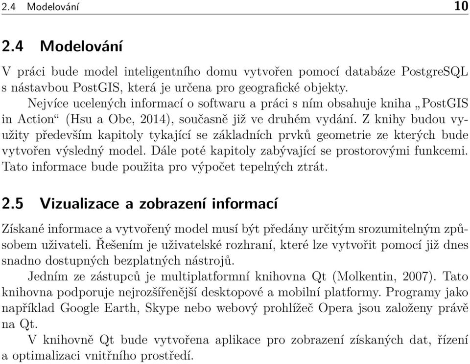 Z knihy budou využity především kapitoly tykající se základních prvků geometrie ze kterých bude vytvořen výsledný model. Dále poté kapitoly zabývající se prostorovými funkcemi.