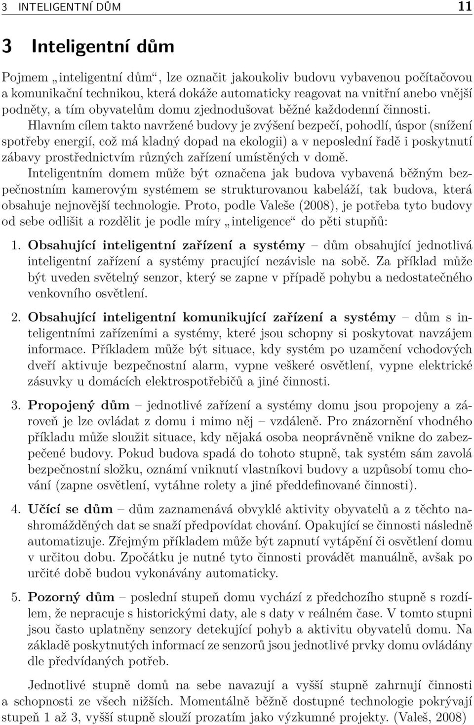 Hlavním cílem takto navržené budovy je zvýšení bezpečí, pohodlí, úspor (snížení spotřeby energií, což má kladný dopad na ekologii) a v neposlední řadě i poskytnutí zábavy prostřednictvím různých