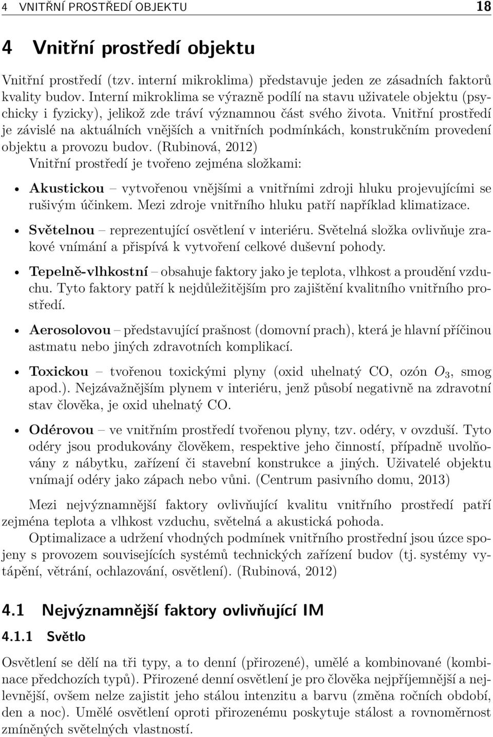 Vnitřní prostředí je závislé na aktuálních vnějších a vnitřních podmínkách, konstrukčním provedení objektu a provozu budov.