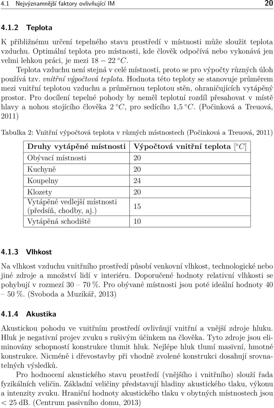 vnitřní výpočtová teplota. Hodnota této teploty se stanovuje průměrem mezi vnitřní teplotou vzduchu a průměrnou teplotou stěn, ohraničujících vytápěný prostor.