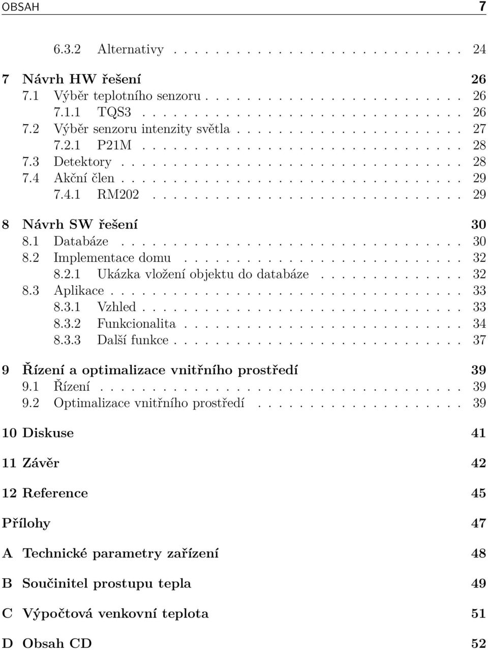 ............................. 29 8 Návrh SW řešení 30 8.1 Databáze................................. 30 8.2 Implementace domu........................... 32 8.2.1 Ukázka vložení objektu do databáze.