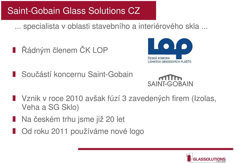 .. Řádným členem ČK LOP Součástí koncernu Saint-Gobain Vznik v roce