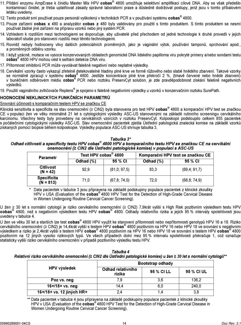 Tento produkt smí používat pouze personál vyškolený v technikách PCR a v používání systému cobas 4800. 13.