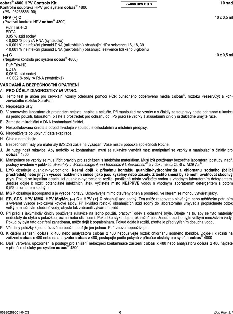 lidského β-globinu ( ) C 10 x 0,5 ml (Negativní kontrola pro systém cobas 4800) Pufr Tris-HCl EDTA 0,05 % azid sodný < 0,002 % poly ra RNA (syntetická) VAROVÁNÍ A BEZPEČNOSTNÍ OPATŘENÍ A.