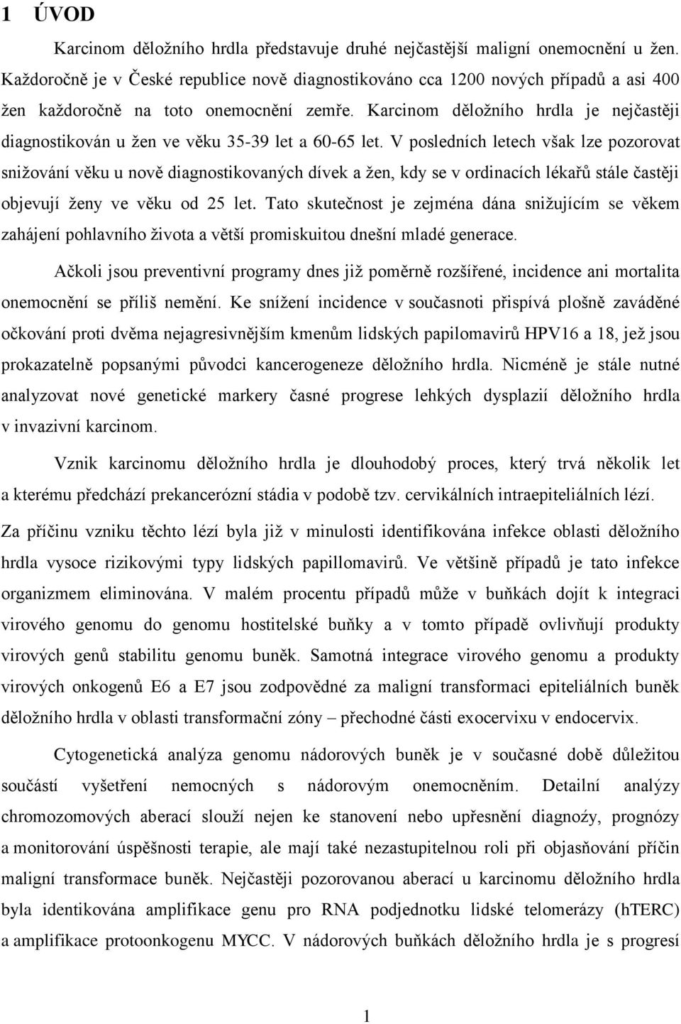 Karcinom děložního hrdla je nejčastěji diagnostikován u žen ve věku 35-39 let a 60-65 let.