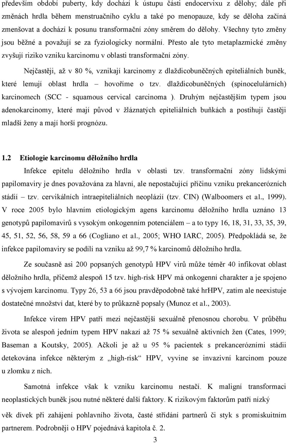 Přesto ale tyto metaplazmické změny zvyšují riziko vzniku karcinomu v oblasti transformační zóny.