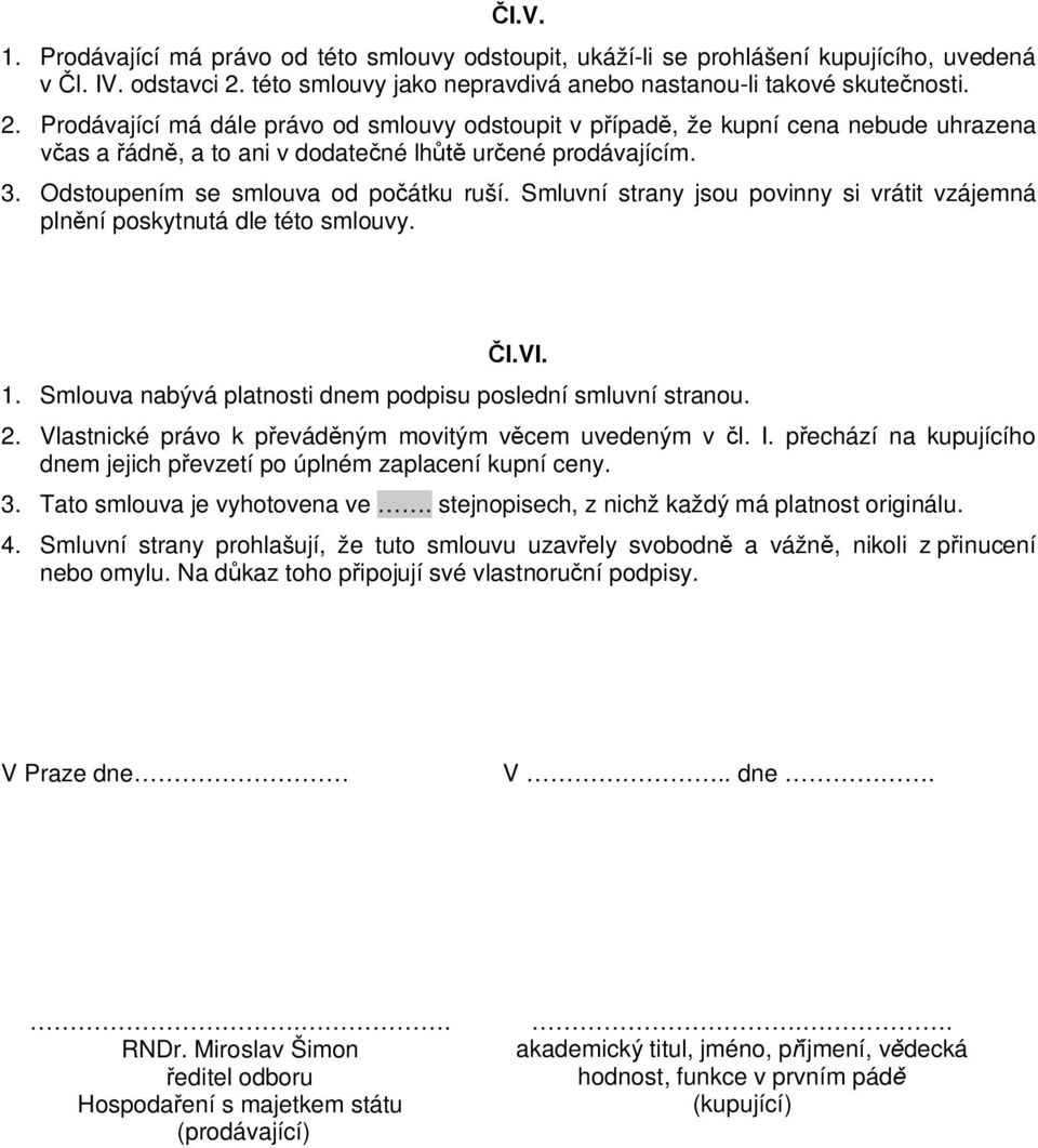 Prodávající má dále právo od smlouvy odstoupit v p ípad, že kupní cena nebude uhrazena as a ádn, a to ani v dodate né lh ur ené prodávajícím. 3. Odstoupením se smlouva od po átku ruší.