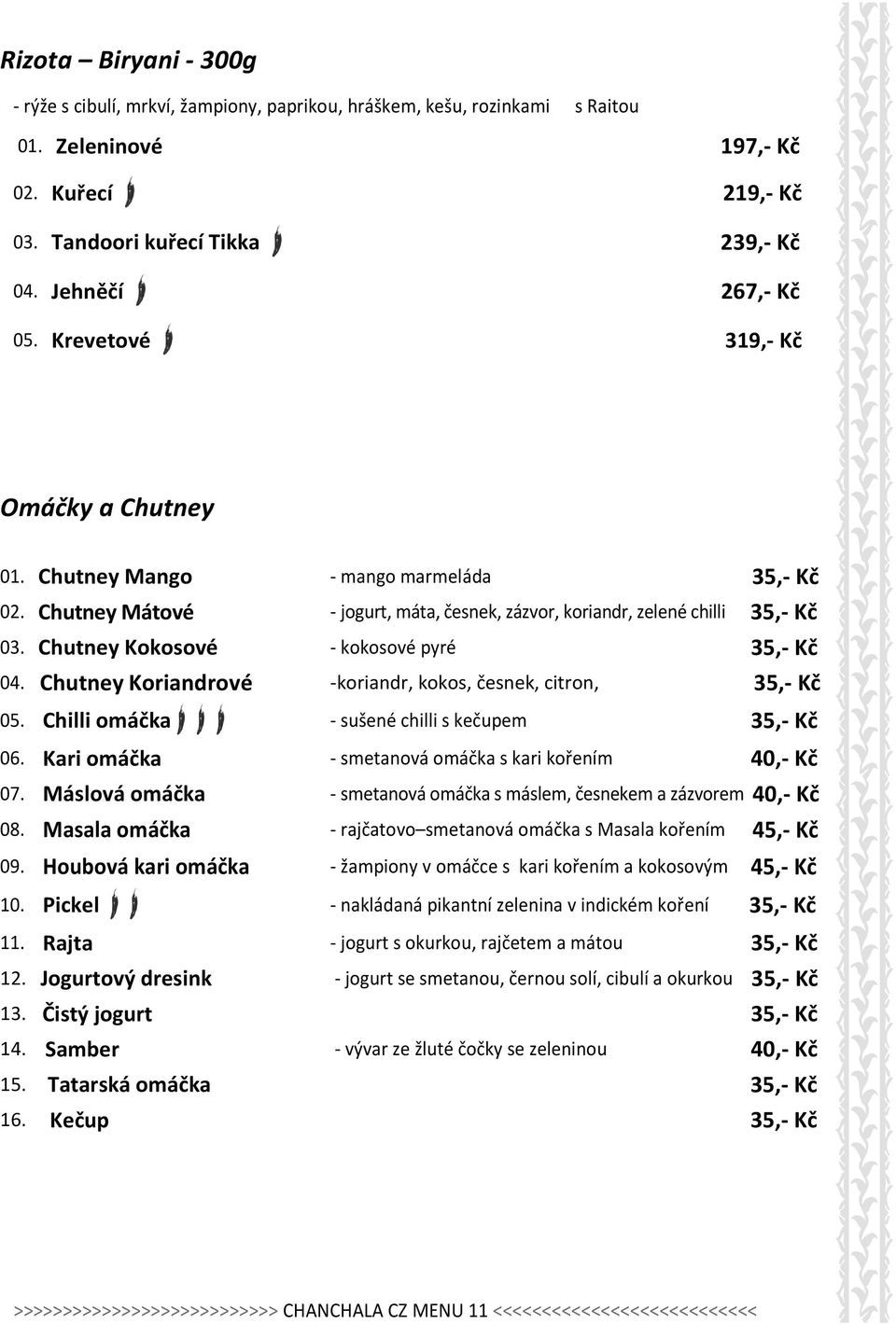 Chutney Kokosové - kokosové pyré 35,- Kč 04. Chutney Koriandrové -koriandr, kokos, česnek, citron, 35,- Kč 05. Chilli omáčka - sušené chilli s kečupem 35,- Kč 06.