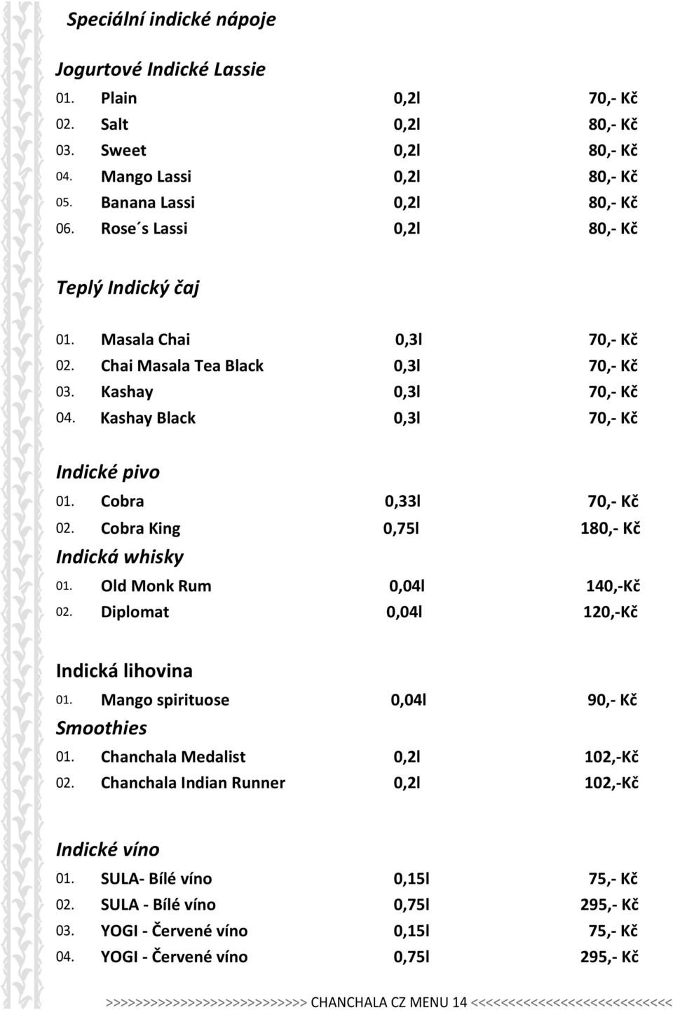 Cobra 0,33l 70,- Kč 02. Cobra King 0,75l 180,- Kč Indická whisky 01. Old Monk Rum 0,04l 140,-Kč 02. Diplomat 0,04l 120,-Kč Indická lihovina 01. Mango spirituose 0,04l 90,- Kč Smoothies 01.