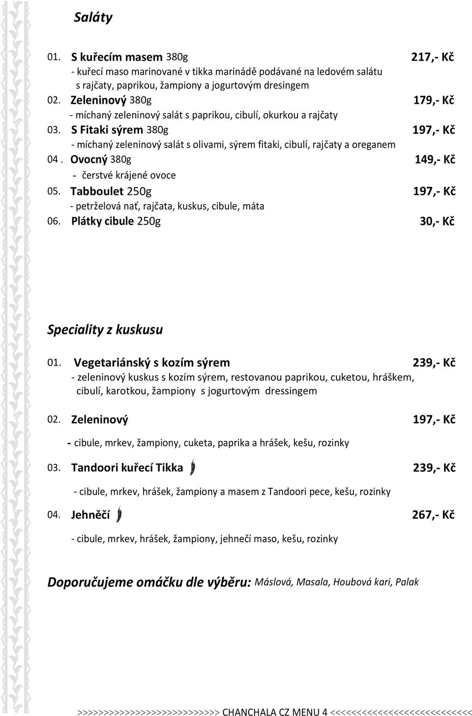 S Fitaki sýrem 380g 197,- Kč - míchaný zeleninový salát s olivami, sýrem fitaki, cibulí, rajčaty a oreganem 04. Ovocný 380g 149,- Kč - čerstvé krájené ovoce 05.