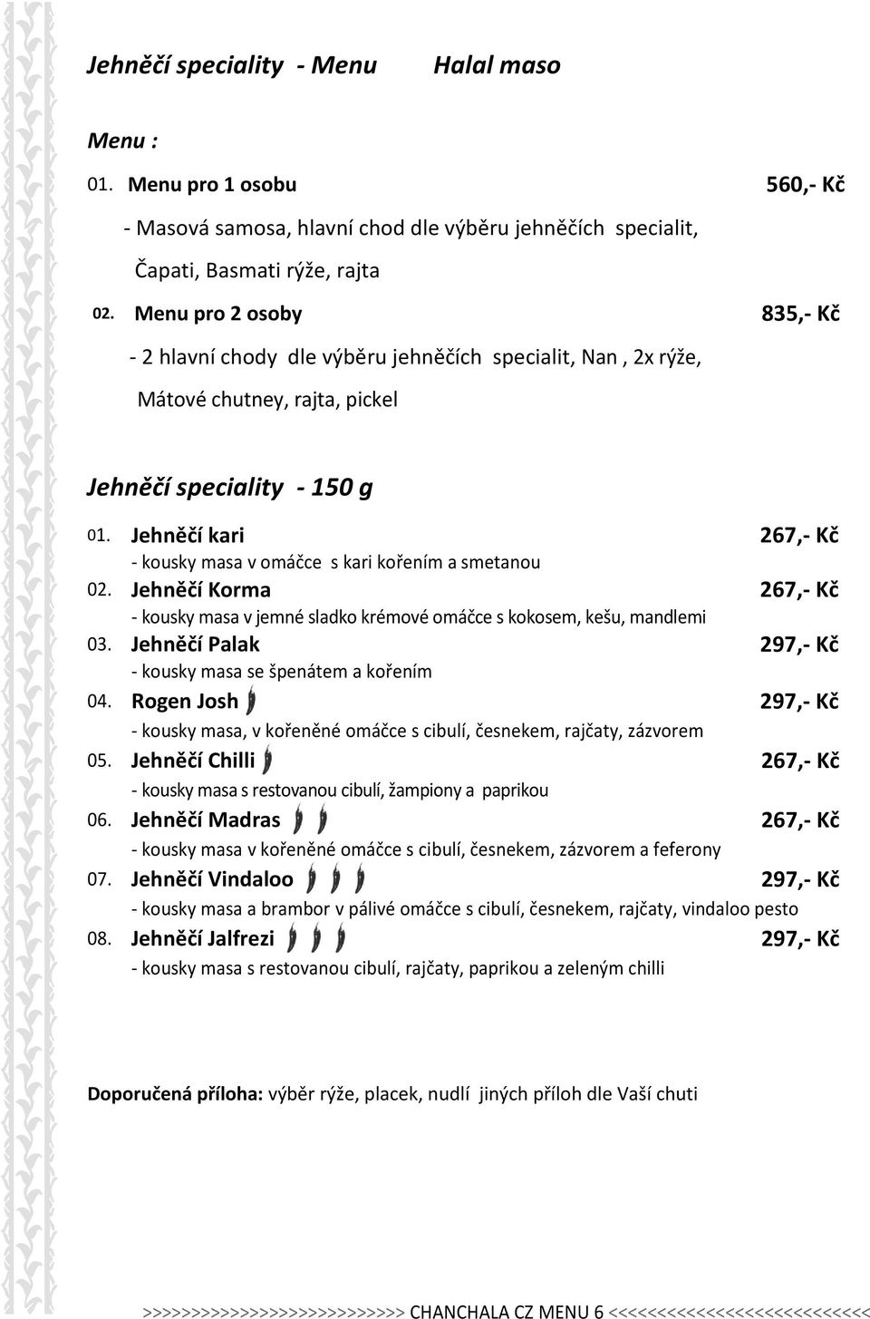 Jehněčí kari 267,- Kč - kousky masa v omáčce s kari kořením a smetanou 02. Jehněčí Korma 267,- Kč - kousky masa v jemné sladko krémové omáčce s kokosem, kešu, mandlemi 03.