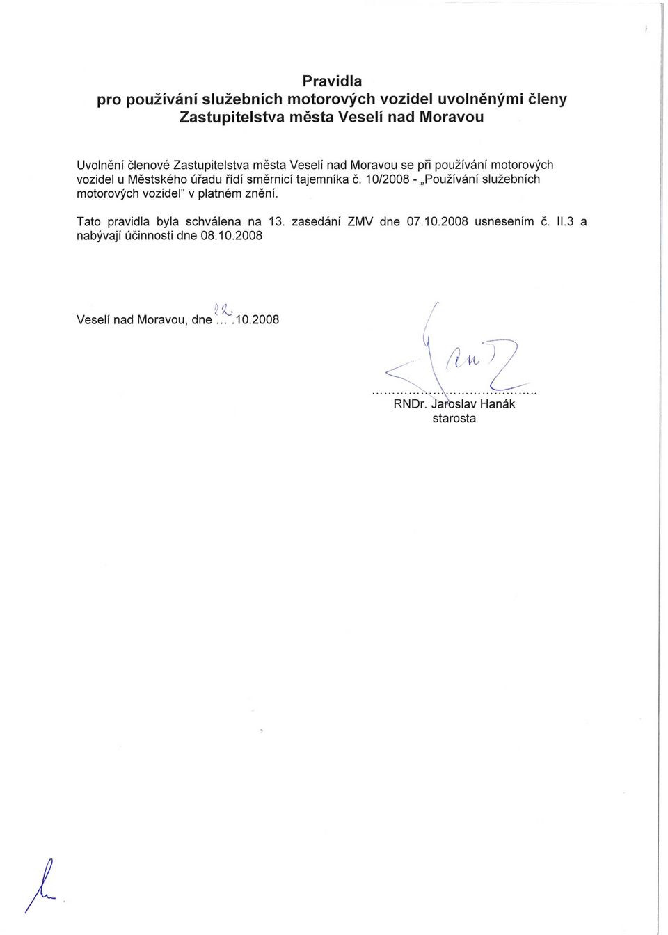 tajemníka č. 10/2008 - Používání služebních motorových vozidel'1v platném znění. Tato pravidla byla schválena na 13.