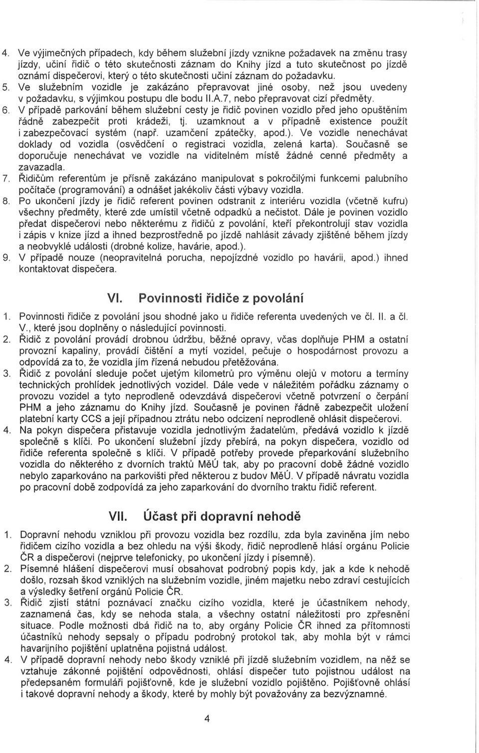 7, nebo přepravovat cizí předměty. 6. V případě parkování během služební cesty je řidič povinen vozidlo před jeho opuštěním řádně zabezpečit proti krádeži, tj.