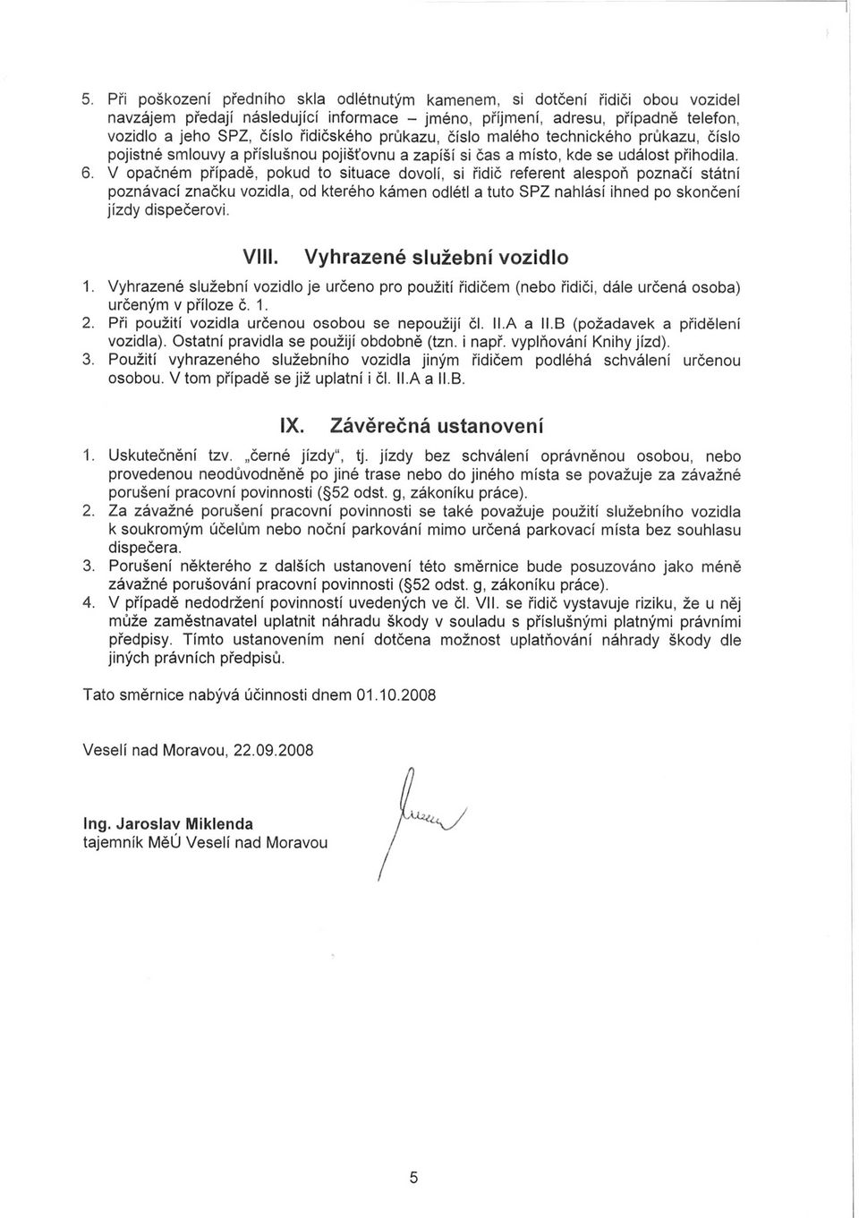 V opačném případě, pokud to situace dovolí, si řidič referent alespoň poznačí státní poznávací značku vozidla, od kterého kámen odlétl a tuto SPZ nahlásí ihned po skončení jízdy dispečerovi. Vlil.