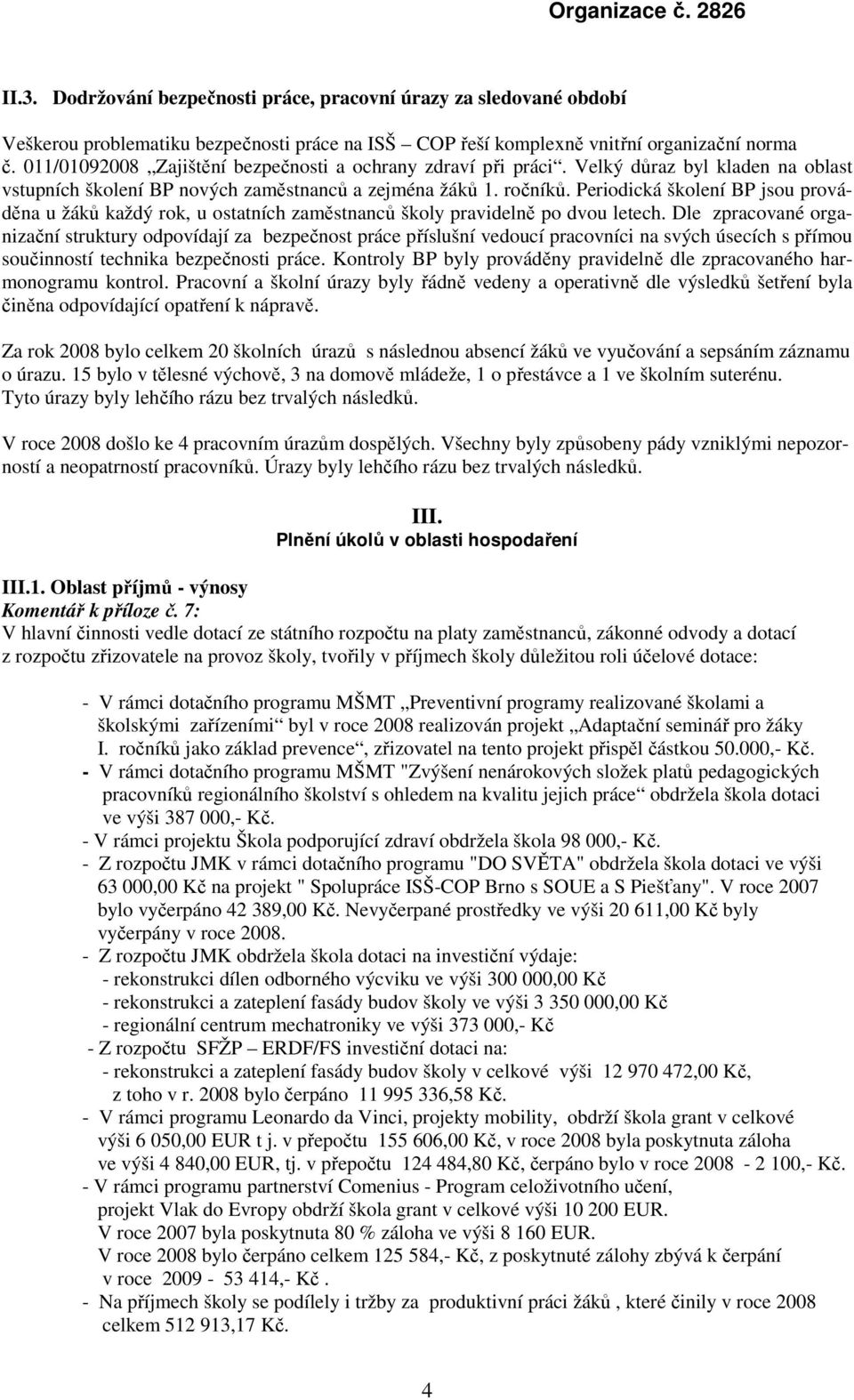 Periodická školení BP jsou prováděna u žáků každý rok, u ostatních zaměstnanců školy pravidelně po dvou letech.