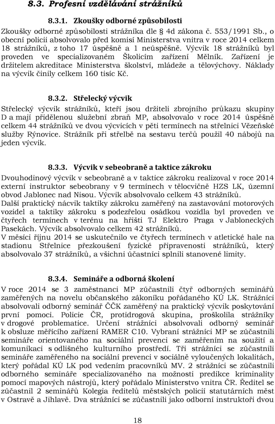 Výcvik 18 strážníků byl proveden ve specializovaném Školicím zařízení Mělník. Zařízení je držitelem akreditace Ministerstva školství, mládeže a tělovýchovy.