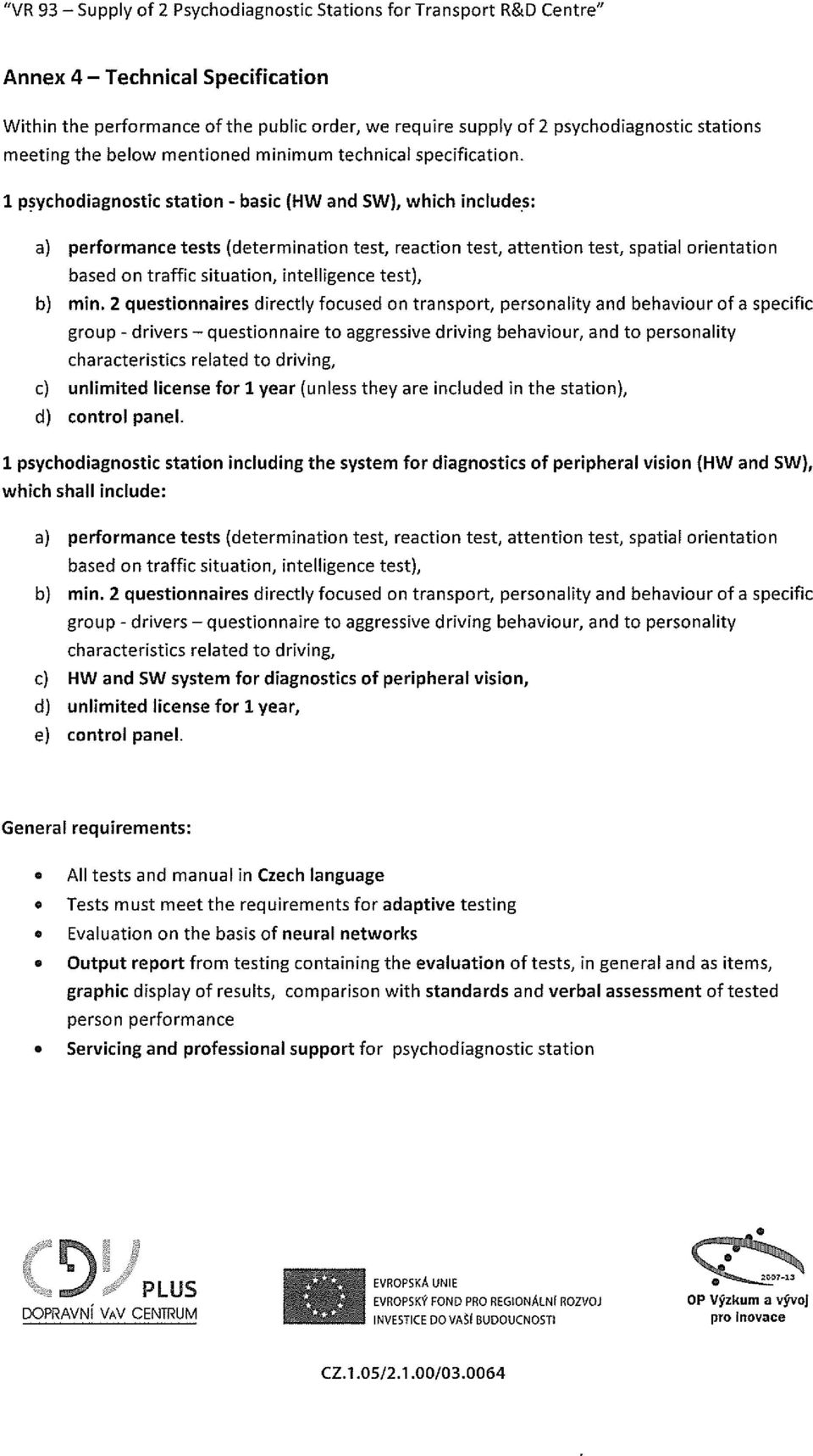 1 psychodiagnostic station - basic (HW and SW), which includes: a) performance tests (determination test, reaction test attention test, spatial orientation based on traffic situation, intelligence